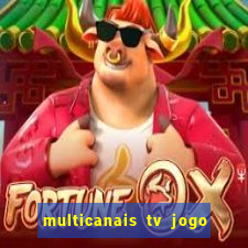 multicanais tv jogo ao vivo